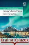 Norway's Arctic Policy: Geopolitics, Security and Identity in the High North  9781035306626 Edward Elgar Publishing Ltd