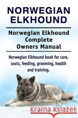 Norwegian Elkhound. Norwegian Elkhound Complete Owners Manual. Norwegian Elkhound book for care, costs, feeding, grooming, health and training. Moore, Asia 9781911142980 Imb Publishing Norwegian Elkhound - książka