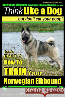 Norwegian Elkhound, Norwegian Elkhound Training AAA AKC - Think Like a Dog But Don't Eat Your Poop! - Norwegian Elkhound Breed Expert Training: Here's Pearce, Paul Allen 9781505232318 Createspace - książka