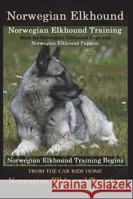 Norwegian Elkhound Training Book for Norwegian Elkhound Dogs & Norwegian Elkhound Puppies By D!G THIS DOG Training: Norwegian Elkhound Training Begins Naiyn, Doug K. 9781721733040 Createspace Independent Publishing Platform - książka