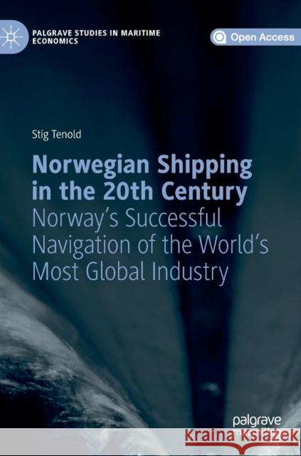 Norwegian Shipping in the 20th Century: Norway's Successful Navigation of the World's Most Global Industry Tenold, Stig 9783319956381 Palgrave MacMillan - książka