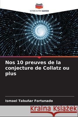 Nos 10 preuves de la conjecture de Collatz ou plus Ismael Tabunar Fortunado   9786205993088 Editions Notre Savoir - książka