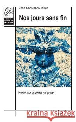 Nos jours sans fin: Propos sur le temps qui passe Jean-Christophe Torres 9782336563329 Editions L'Harmattan - książka