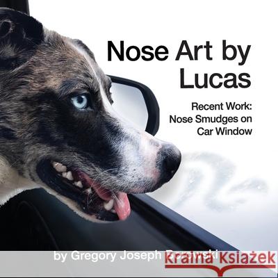 Nose Art by Lucas: Recent Works: Nose Smudges on Car Window Gregory Joseph Borowski 9781637601082 Gregory Joseph Borowski - książka