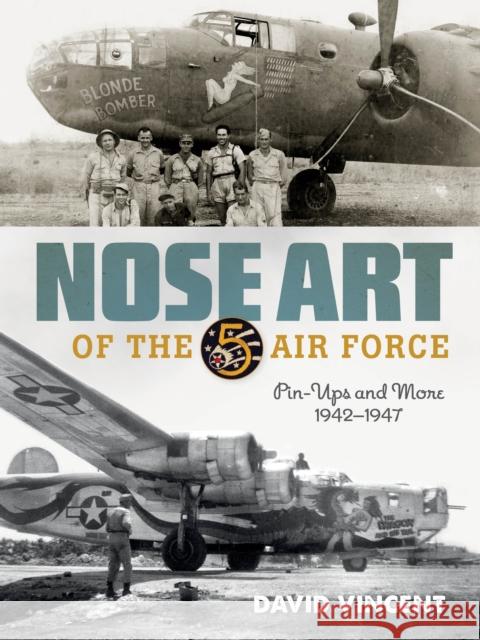 Nose Art of the 5th Air Force: Pin-Ups and More, 1942-1947 David Vincent 9780764369216 Schiffer Publishing - książka