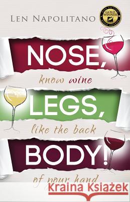 Nose, Legs, Body! Know Wine Like the Back of Your Hand Len Napolitano 9780989308700 Wineology Press - książka