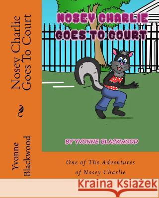 Nosey Charlie Goes To Court: A Nosy Charlie Adventure Blackwood, Yvonne 9781546957478 Createspace Independent Publishing Platform - książka