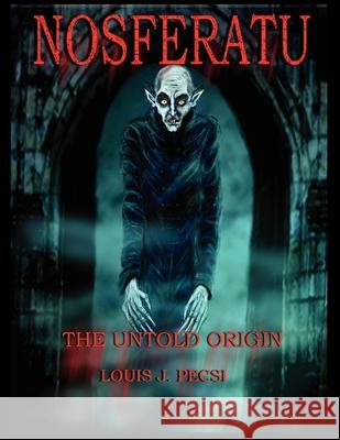 Nosferatu The Untold Origin Pecsi, Louis John 9780984116201 Ljp Publishing - książka