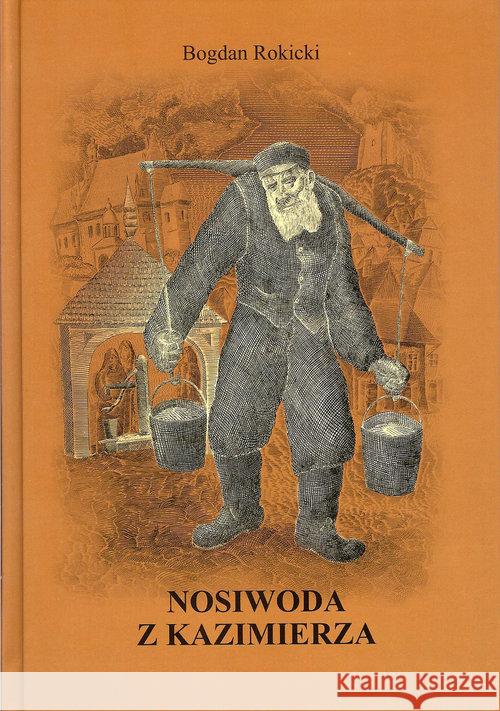 Nosiwoda z Kazimierza Rokicki Bogdan 9788394108007 Bogdan Rokicki - książka