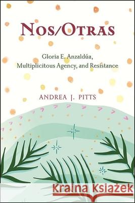 Nos/Otras: Gloria E. Anzaldúa, Multiplicitous Agency, and Resistance Pitts, Andrea J. 9781438484822 State University of New York Press - książka