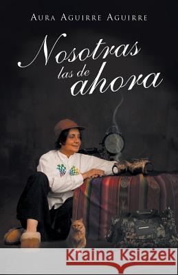 Nosotras Las de Ahora Aura Aguirre Aguirre 9781463341237 Palibrio - książka