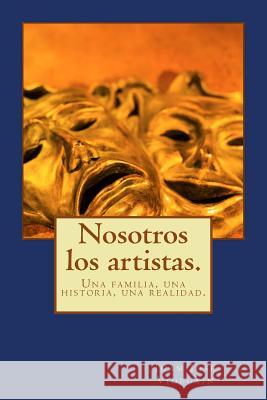 Nosotros los artistas.: Una familia, una historia, una realidad. Videgain, Juan Jose 9781979661355 Createspace Independent Publishing Platform - książka