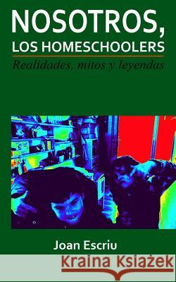 Nosotros, los homeschoolers: Realidades, mitos y leyendas Escriu, J. 9788460820031 J Escriu - książka