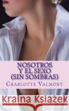 Nosotros y el Sexo: (Sin Sombras) Valmont, Charlotte 9781512294897 Createspace