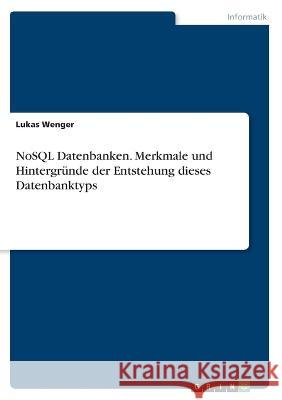 NoSQL Datenbanken. Merkmale und Hintergr?nde der Entstehung dieses Datenbanktyps Lukas Wenger 9783346878359 Grin Verlag - książka