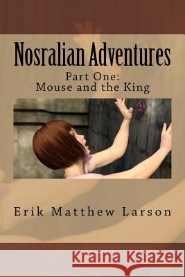 Nosralian Adventures: Part One: Mouse and the King Erik Matthew Larson 9781518633430 Createspace - książka