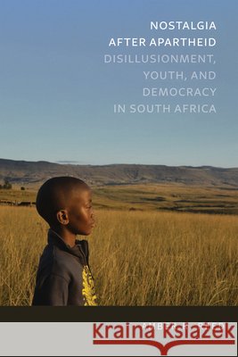 Nostalgia After Apartheid: Disillusionment, Youth, and Democracy in South Africa Amber R. Reed 9780268108786 University of Notre Dame Press - książka