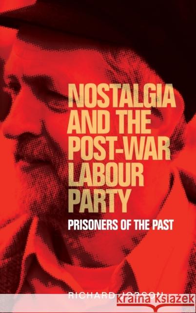 Nostalgia and the post-war Labour Party: Prisoners of the past Jobson, Richard 9781526113306 Manchester University Press - książka