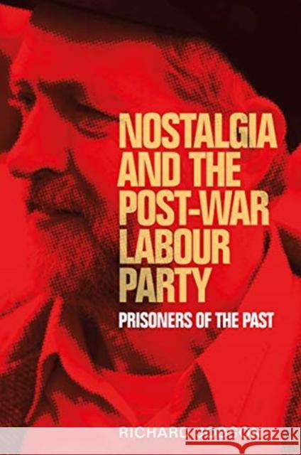 Nostalgia and the Post-War Labour Party: Prisoners of the Past Richard Jobson 9781526113313 Manchester University Press - książka