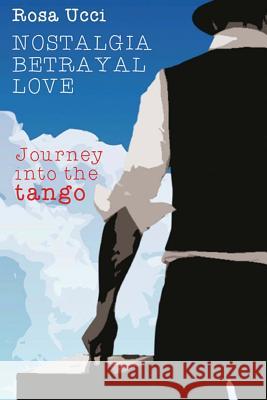 Nostalgia, Betrayal, Love: Journey into the Tango Ucci, Rosa 9781517464516 Createspace - książka