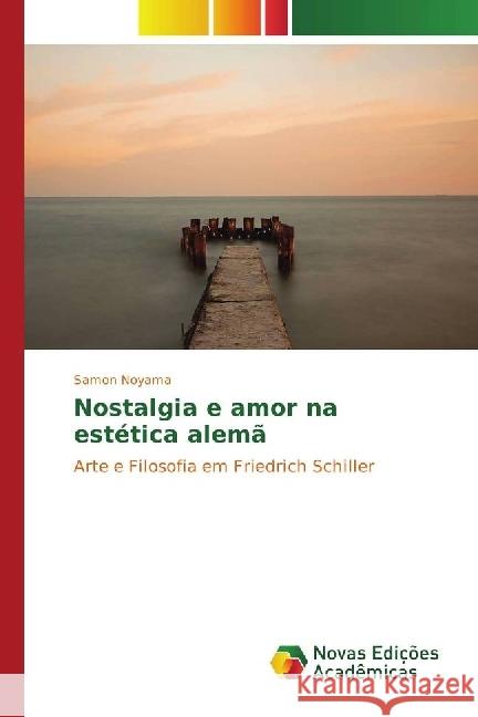 Nostalgia e amor na estética alemã : Arte e Filosofia em Friedrich Schiller Noyama, Samon 9783330751347 Novas Edicioes Academicas - książka