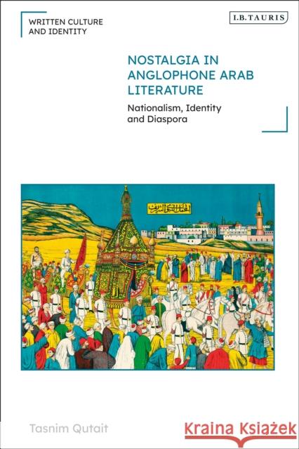 Nostalgia in Anglophone Arab Literature: Nationalism, Identity and Diaspora Qutait, Tasnim 9780755617593 BLOOMSBURY ACADEMIC - książka