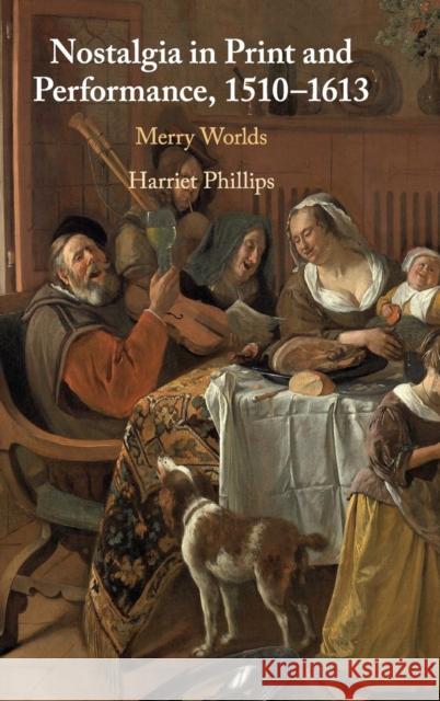 Nostalgia in Print and Performance, 1510-1613: Merry Worlds Harriet Phillips 9781108482271 Cambridge University Press - książka