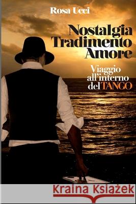 Nostalgia Tradimento Amore: Viaggio all'Interno del Tango Ucci, Rosa 9781517463212 Createspace - książka