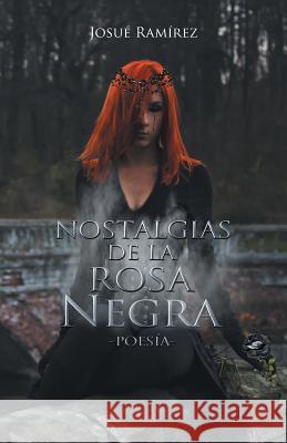 Nostalgias de la rosa negra: Poesía Ramírez, Josué 9781463314521 Palibrio - książka