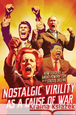 Nostalgic Virility as a Cause of War: How Leaders of Great Powers Cope with Status Decline Matthieu Grandpierron 9780228020363 McGill-Queen's University Press - książka