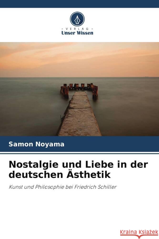 Nostalgie und Liebe in der deutschen ?sthetik Samon Noyama 9786208044770 Verlag Unser Wissen - książka