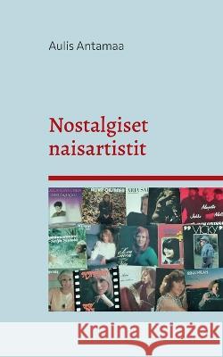 Nostalgiset naisartistit Aulis Antamaa 9789528068006 Books on Demand - książka