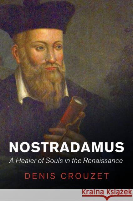 Nostradamus: A Healer of Souls in the Renaissance Crouzet, Denis 9781509507696 John Wiley & Sons - książka