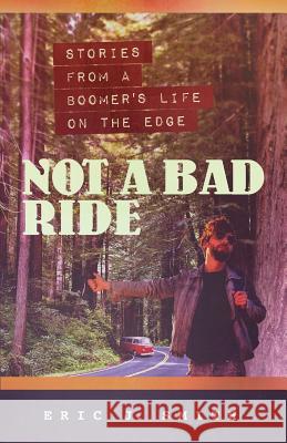 Not a Bad Ride: Stories from a Boomer's Life on the Edge Eric J. Smith 9780996548809 Eric J. Smith - książka