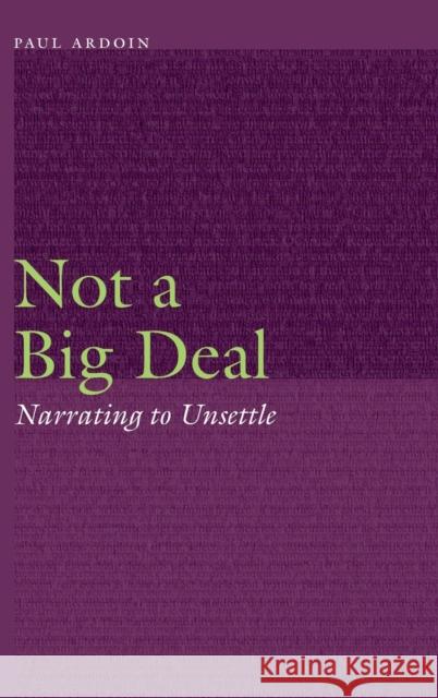 Not a Big Deal: Narrating to Unsettle Paul Ardoin 9781496221957 University of Nebraska Press - książka