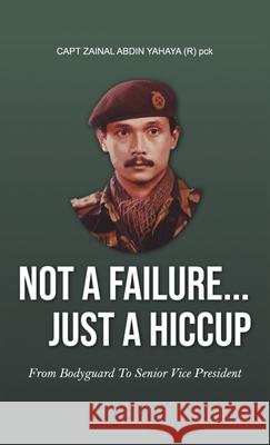 Not a Failure... Just a Hiccup: From Bodyguard to Senior Vice-President Capt Zainal Abdin Yahay 9781543763065 Partridge Publishing Singapore - książka