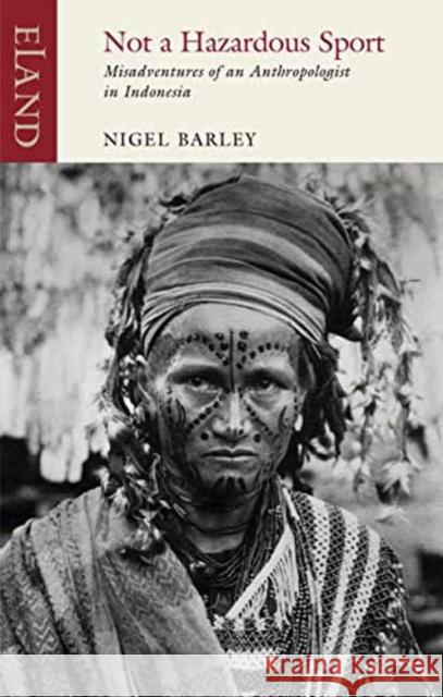 Not a Hazardous Sport: Misadventures of an Anthropologist in Indonesia Barley, Nigel 9781780601434 Eland Publishing Ltd - książka