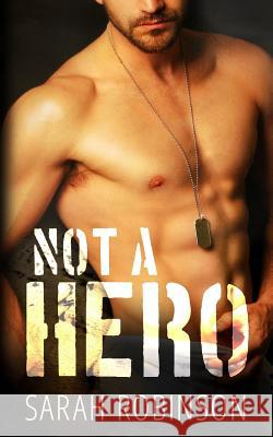 Not A Hero: A Bad Boy Marine Romance Robinson, Sarah 9781540817563 Createspace Independent Publishing Platform - książka