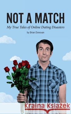 Not A Match: My True Tales of Online Dating Disasters Donovan, Brian 9780692577820 Thought Catalog Books - książka