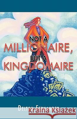 Not a Millionaire, But a Kingdomaire Delton Fernander 9781426948091 Trafford Publishing - książka