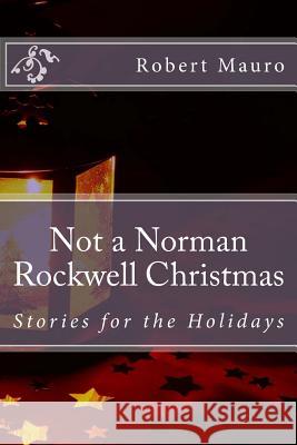 Not a Norman Rockwell Christmas: Stories for the Holidays Robert Mauro 9780615916132 Hnsz Publishing - książka