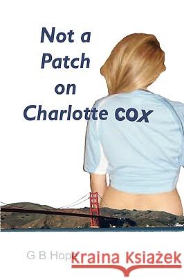 Not A Patch on Charlotte Cox G B Hope 9781409297611 Lulu.com - książka