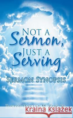 Not a Sermon, Just a Serving: Sermon Synopsis Pastor Donald M King, Sr 9781546244097 Authorhouse - książka