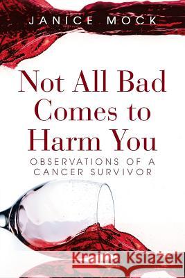 Not All Bad Comes to Harm You: Observations of a Cancer Survivor Janice Mock 9781491767085 iUniverse - książka