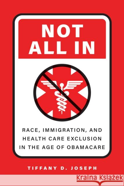 Not All In: Race, Immigration, and Health Care Exclusion in the Age of Obamacare Tiffany D. Joseph 9781421451114 Johns Hopkins University Press - książka