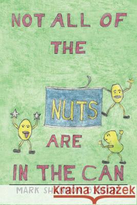 Not All of the Nuts Are in the Can Mark Shannon Gibson 9781493100446 Xlibris Corporation - książka