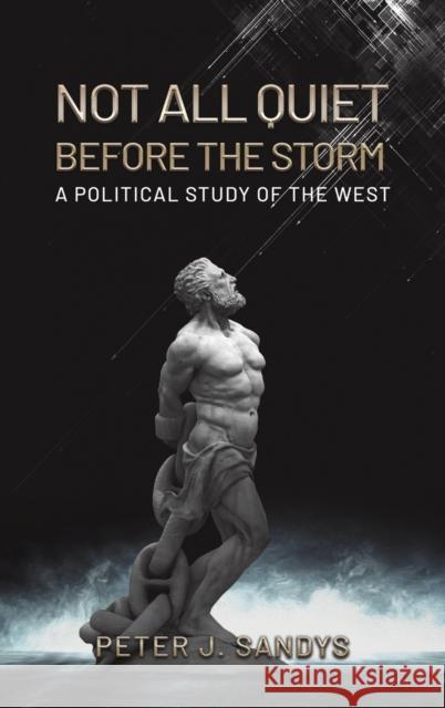 Not All Quiet Before the Storm: A Political Study of the West Peter J. Sandys 9781398493858 Austin Macauley Publishers - książka