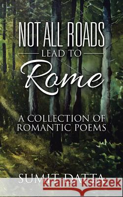 Not All Roads Lead to Rome: A Collection of Romantic Poems Sumit Datta   9781482872897 Partridge India - książka