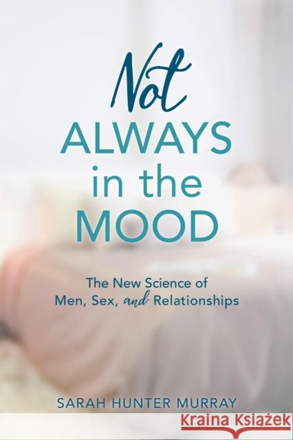 Not Always in the Mood: The New Science of Men, Sex, and Relationships Murray, Sarah Hunter 9781538113936 Rowman & Littlefield Publishers - książka