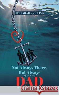 Not Always There, but Always Your Dad: A Father's Heart Through Divorce Jeremiah Collins 9780228839163 Tellwell Talent - książka